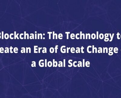 Blockchain_ The Technology to Create an Era of Great Change on a Global Scale